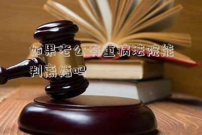 如果老公有重病法院能判離婚嗎
