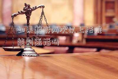 如果起訴兩次以上法院能判離婚嗎