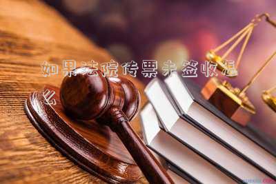 民事訴訟傳票沒簽收(法院的傳票沒有簽收怎么處理)