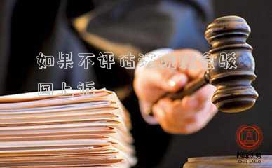 如果不評(píng)估法院就會(huì)駁回上訴