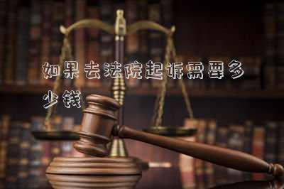 在法院去起訴要多少錢(想打官司，法院訴訟費貴嗎？)