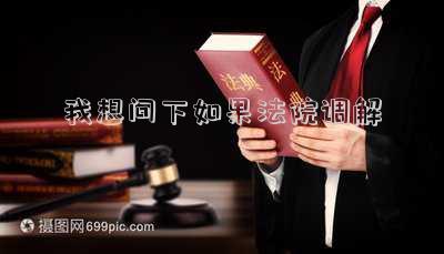 我想問下如果法院調(diào)解