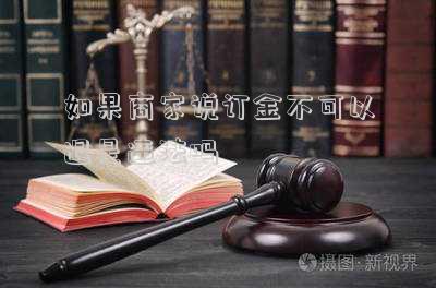 如果商家說訂金不可以退是違法嗎