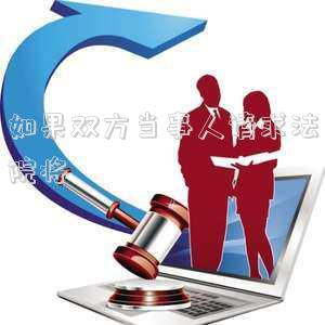 如果雙方當(dāng)事人請求法院將