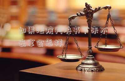 如果法院判決書下來不去拿會怎樣