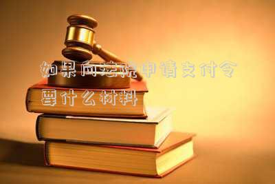 如果向法院申請支付令要什么材料