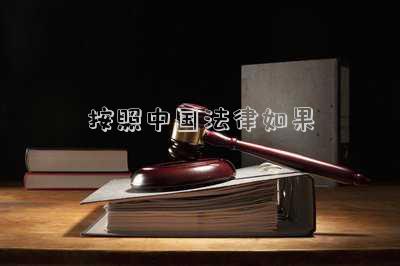 按照中國(guó)法律如果