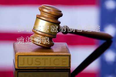 法院起訴我可以不去嗎(被起訴后，不去法院會(huì)怎樣)