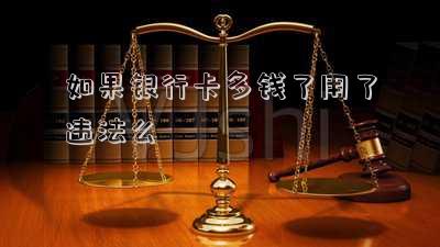 如果銀行卡多錢了用了違法么